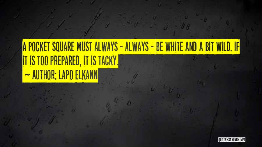 Lapo Elkann Quotes: A Pocket Square Must Always - Always - Be White And A Bit Wild. If It Is Too Prepared, It