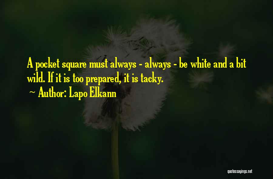 Lapo Elkann Quotes: A Pocket Square Must Always - Always - Be White And A Bit Wild. If It Is Too Prepared, It