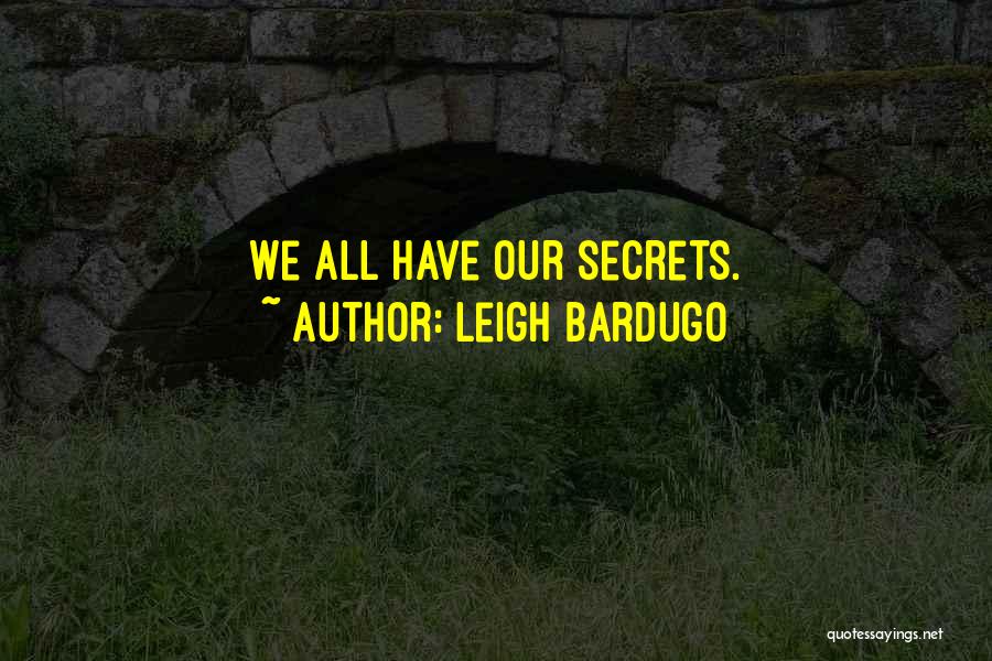 Leigh Bardugo Quotes: We All Have Our Secrets.