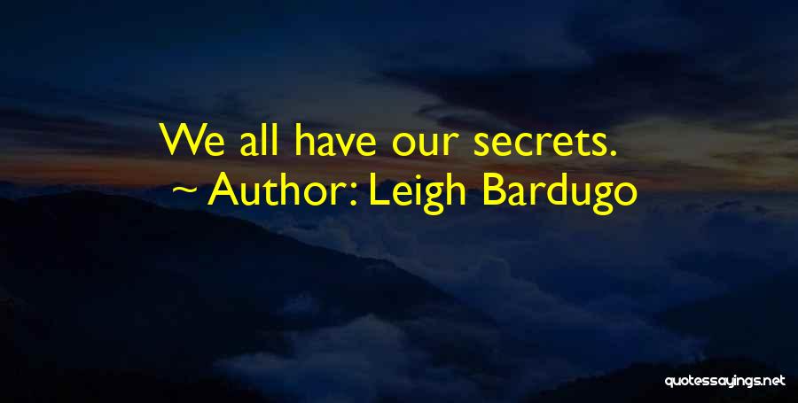 Leigh Bardugo Quotes: We All Have Our Secrets.
