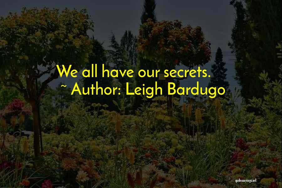 Leigh Bardugo Quotes: We All Have Our Secrets.