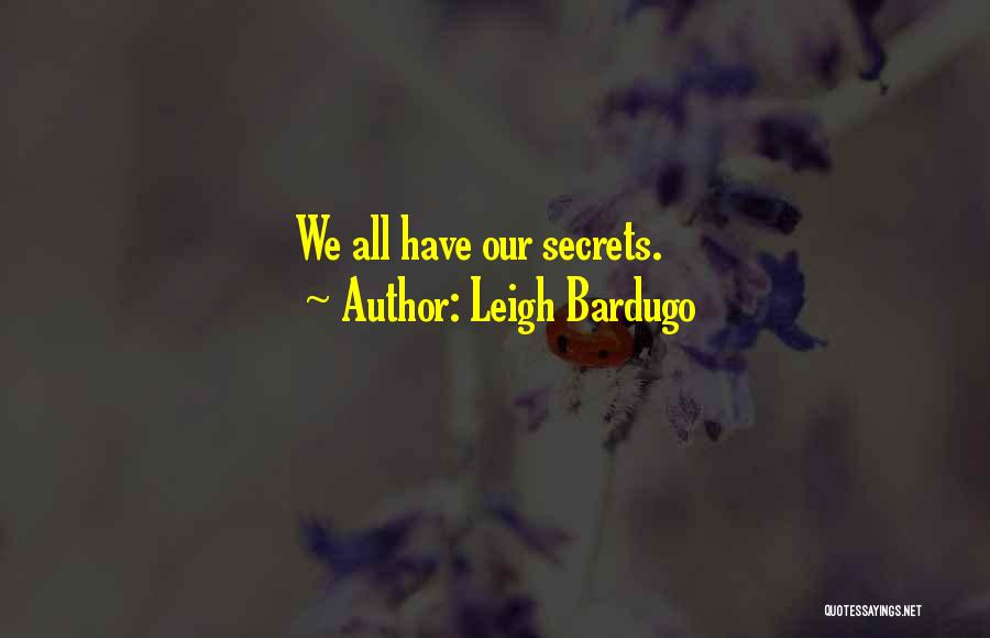 Leigh Bardugo Quotes: We All Have Our Secrets.