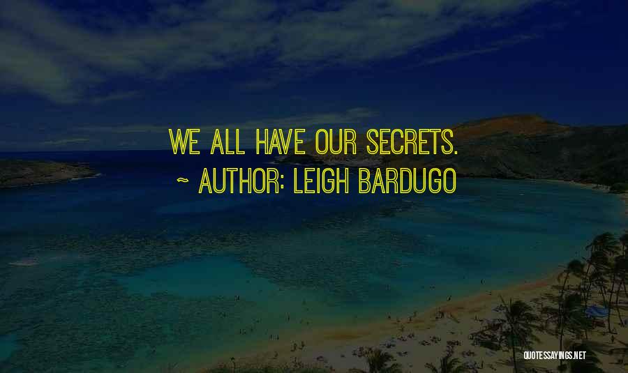 Leigh Bardugo Quotes: We All Have Our Secrets.