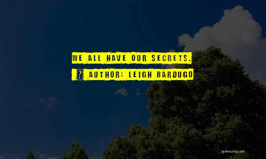 Leigh Bardugo Quotes: We All Have Our Secrets.
