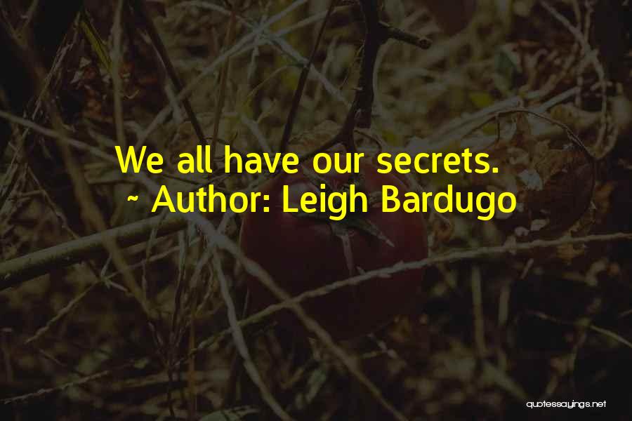 Leigh Bardugo Quotes: We All Have Our Secrets.