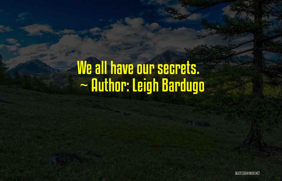 Leigh Bardugo Quotes: We All Have Our Secrets.