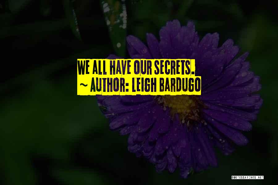 Leigh Bardugo Quotes: We All Have Our Secrets.