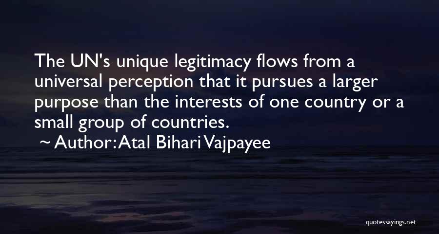 Atal Bihari Vajpayee Quotes: The Un's Unique Legitimacy Flows From A Universal Perception That It Pursues A Larger Purpose Than The Interests Of One