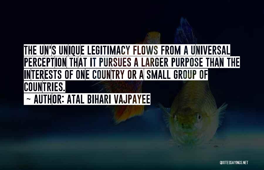 Atal Bihari Vajpayee Quotes: The Un's Unique Legitimacy Flows From A Universal Perception That It Pursues A Larger Purpose Than The Interests Of One