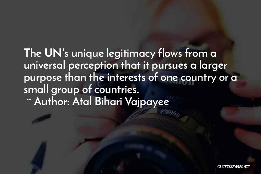 Atal Bihari Vajpayee Quotes: The Un's Unique Legitimacy Flows From A Universal Perception That It Pursues A Larger Purpose Than The Interests Of One