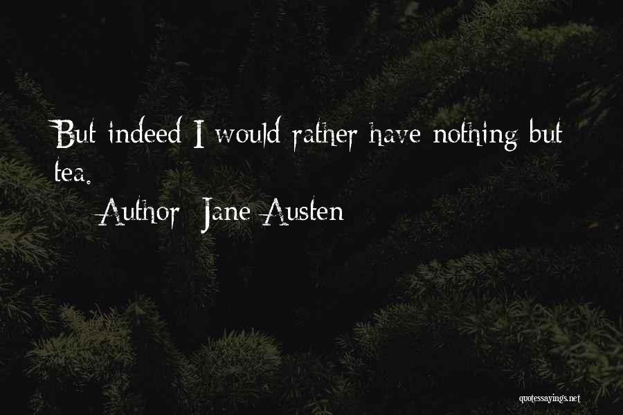Jane Austen Quotes: But Indeed I Would Rather Have Nothing But Tea.