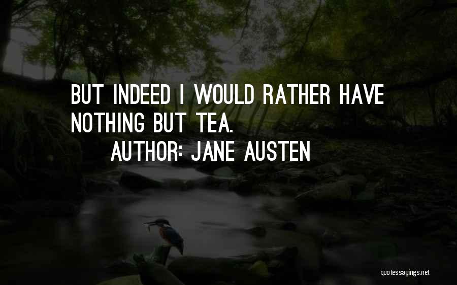 Jane Austen Quotes: But Indeed I Would Rather Have Nothing But Tea.