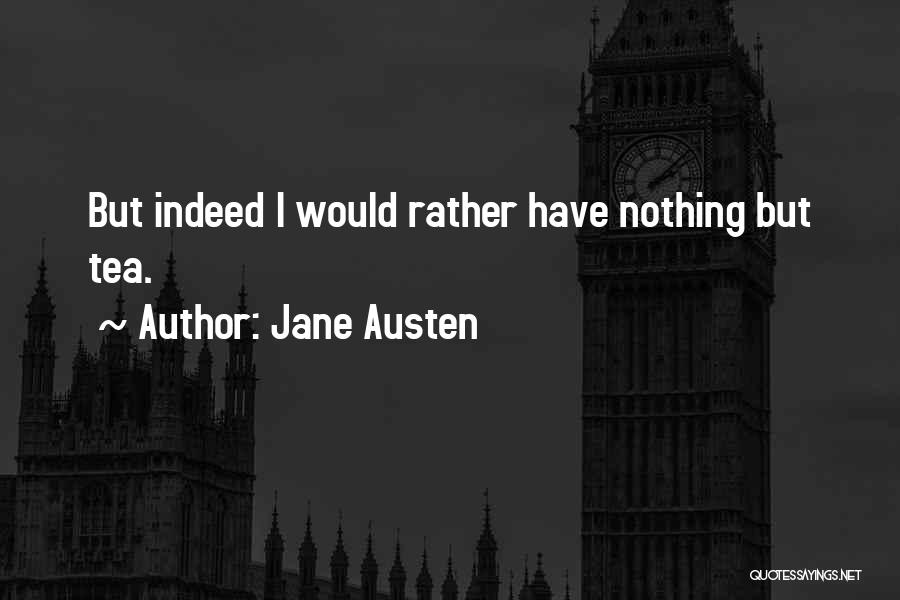 Jane Austen Quotes: But Indeed I Would Rather Have Nothing But Tea.