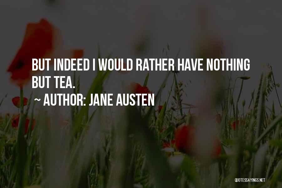 Jane Austen Quotes: But Indeed I Would Rather Have Nothing But Tea.