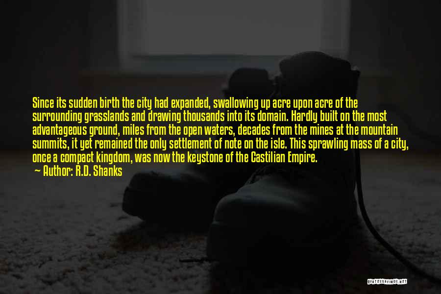 R.D. Shanks Quotes: Since Its Sudden Birth The City Had Expanded, Swallowing Up Acre Upon Acre Of The Surrounding Grasslands And Drawing Thousands