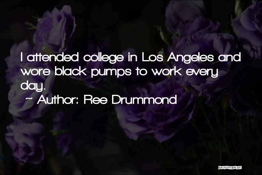 Ree Drummond Quotes: I Attended College In Los Angeles And Wore Black Pumps To Work Every Day.