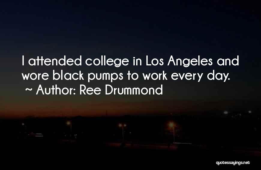 Ree Drummond Quotes: I Attended College In Los Angeles And Wore Black Pumps To Work Every Day.