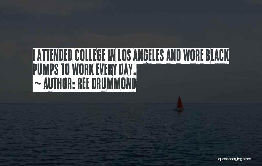 Ree Drummond Quotes: I Attended College In Los Angeles And Wore Black Pumps To Work Every Day.