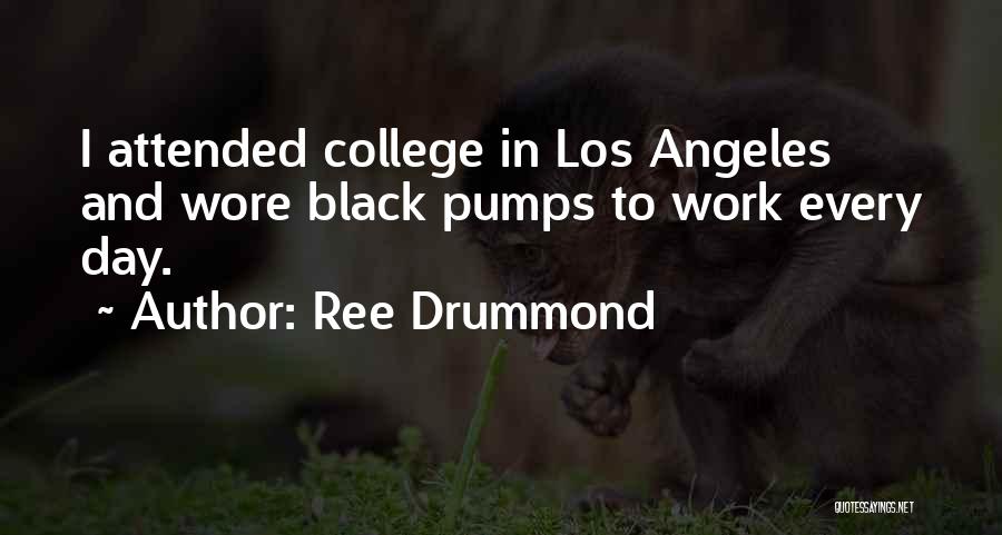 Ree Drummond Quotes: I Attended College In Los Angeles And Wore Black Pumps To Work Every Day.