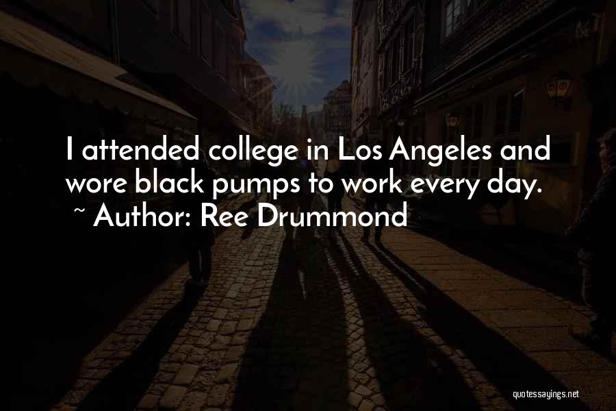 Ree Drummond Quotes: I Attended College In Los Angeles And Wore Black Pumps To Work Every Day.
