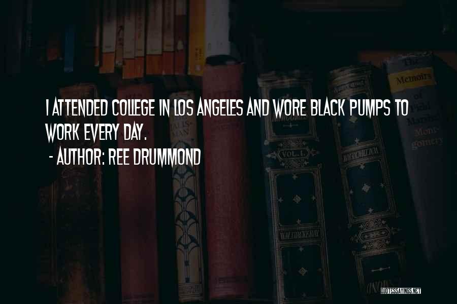 Ree Drummond Quotes: I Attended College In Los Angeles And Wore Black Pumps To Work Every Day.