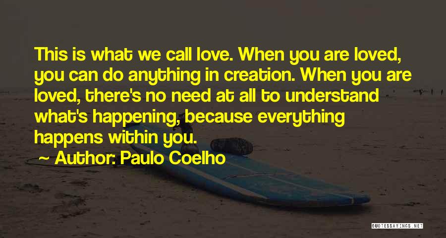 Paulo Coelho Quotes: This Is What We Call Love. When You Are Loved, You Can Do Anything In Creation. When You Are Loved,