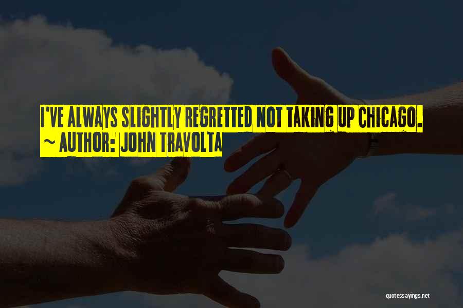 John Travolta Quotes: I've Always Slightly Regretted Not Taking Up Chicago.