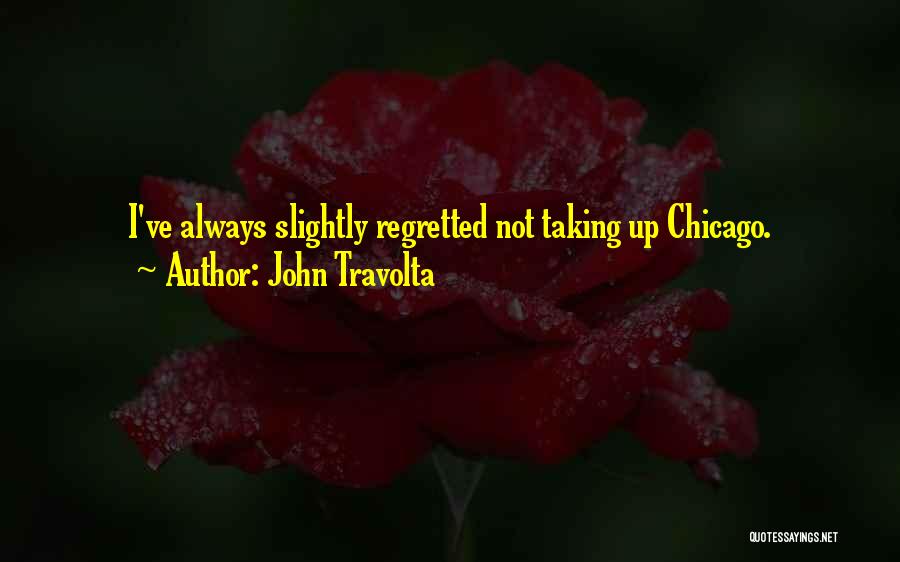 John Travolta Quotes: I've Always Slightly Regretted Not Taking Up Chicago.