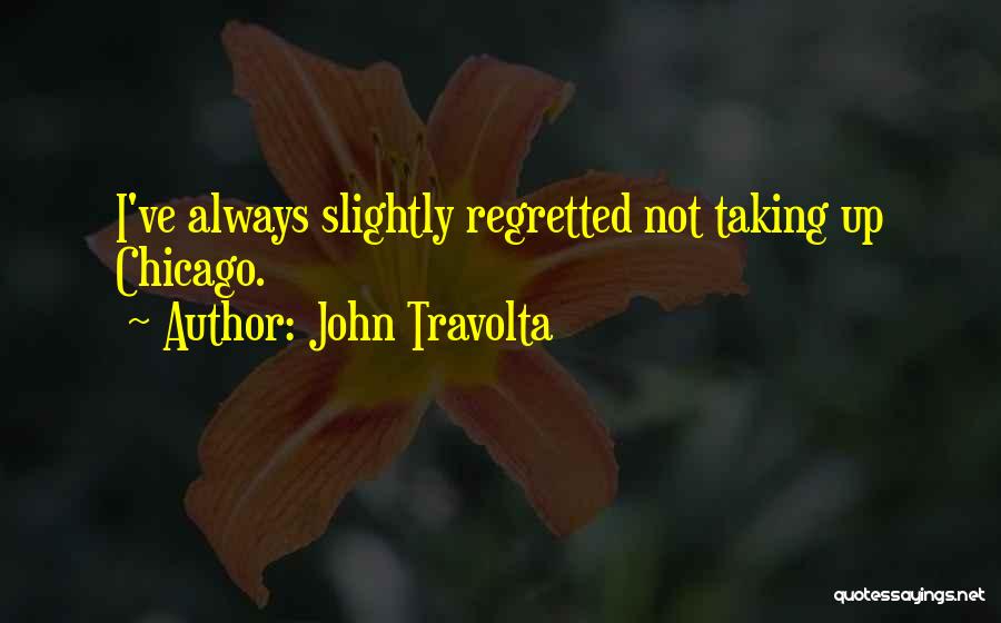 John Travolta Quotes: I've Always Slightly Regretted Not Taking Up Chicago.