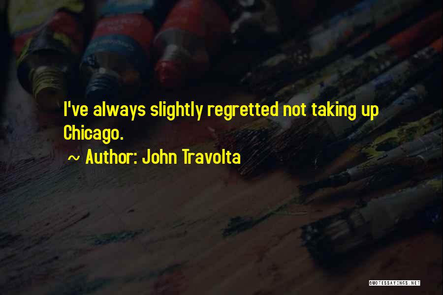 John Travolta Quotes: I've Always Slightly Regretted Not Taking Up Chicago.