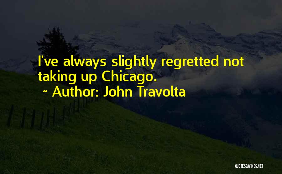John Travolta Quotes: I've Always Slightly Regretted Not Taking Up Chicago.