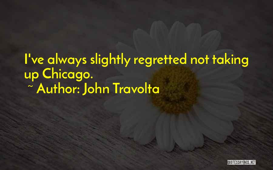 John Travolta Quotes: I've Always Slightly Regretted Not Taking Up Chicago.