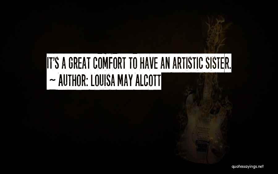 Louisa May Alcott Quotes: It's A Great Comfort To Have An Artistic Sister.