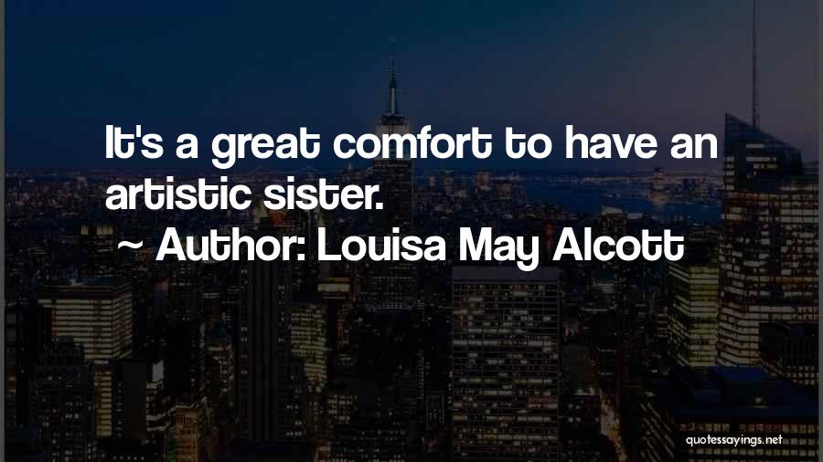 Louisa May Alcott Quotes: It's A Great Comfort To Have An Artistic Sister.