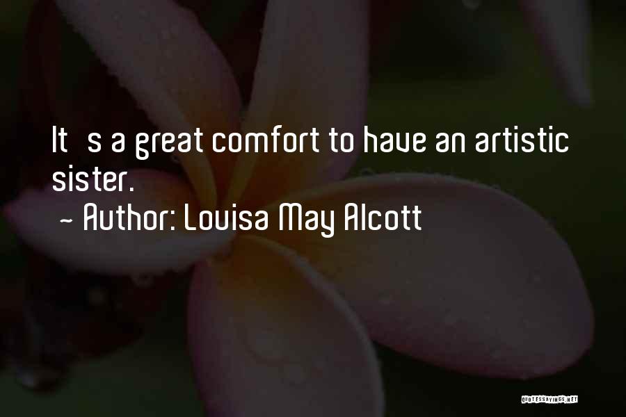 Louisa May Alcott Quotes: It's A Great Comfort To Have An Artistic Sister.