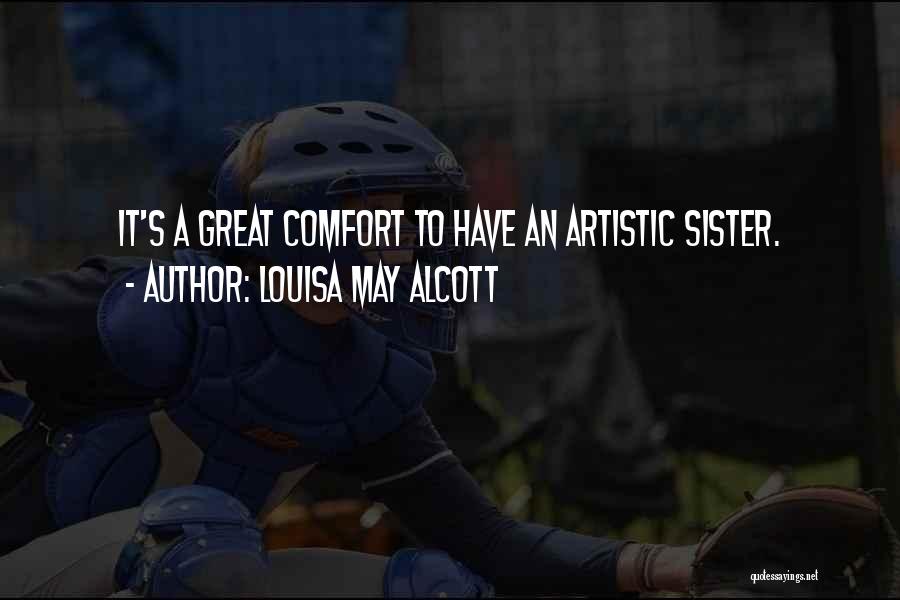 Louisa May Alcott Quotes: It's A Great Comfort To Have An Artistic Sister.