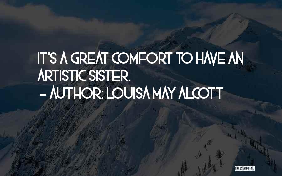 Louisa May Alcott Quotes: It's A Great Comfort To Have An Artistic Sister.