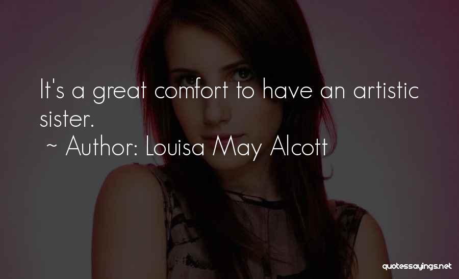 Louisa May Alcott Quotes: It's A Great Comfort To Have An Artistic Sister.