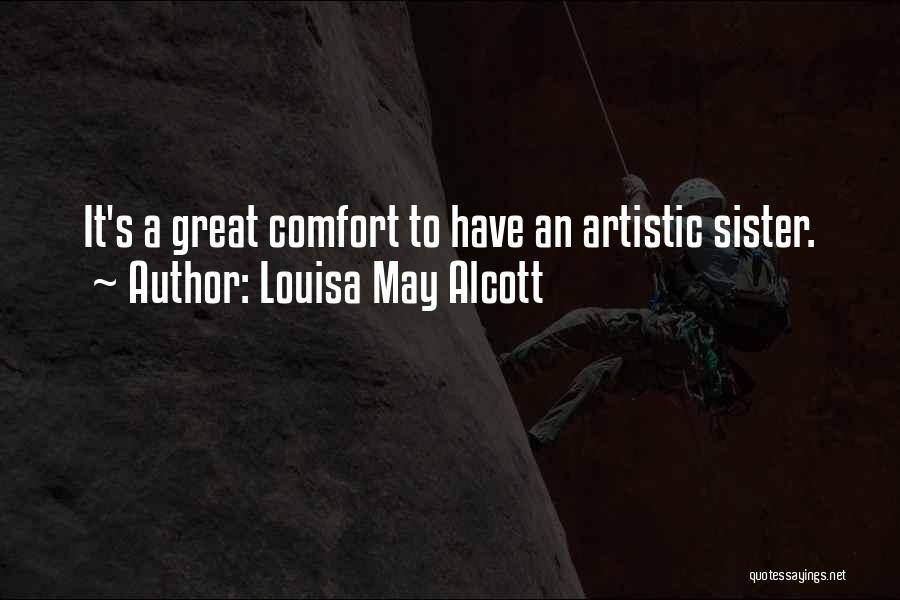 Louisa May Alcott Quotes: It's A Great Comfort To Have An Artistic Sister.