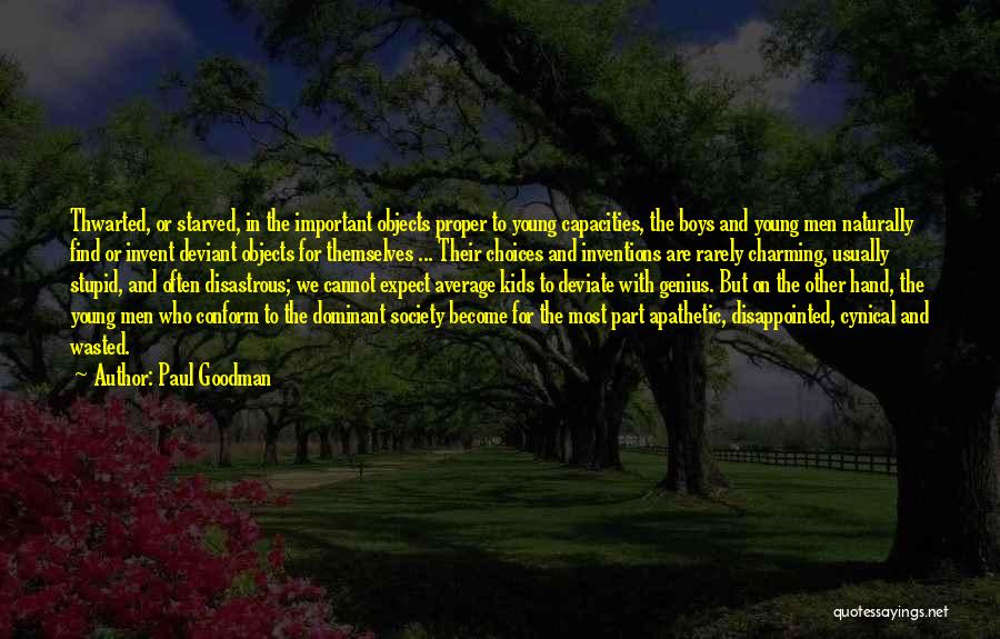 Paul Goodman Quotes: Thwarted, Or Starved, In The Important Objects Proper To Young Capacities, The Boys And Young Men Naturally Find Or Invent