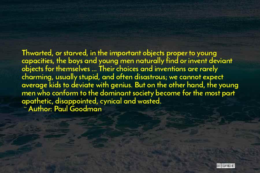 Paul Goodman Quotes: Thwarted, Or Starved, In The Important Objects Proper To Young Capacities, The Boys And Young Men Naturally Find Or Invent