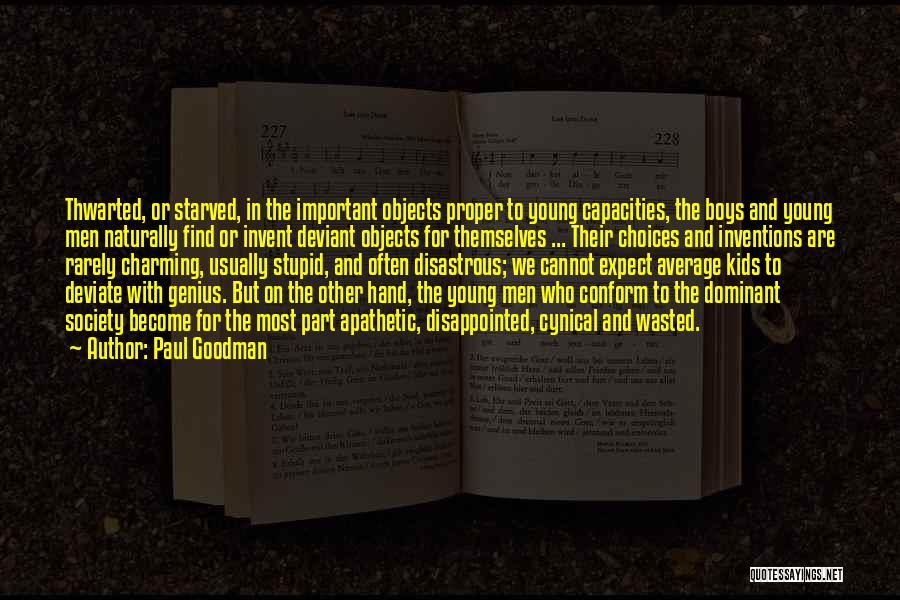 Paul Goodman Quotes: Thwarted, Or Starved, In The Important Objects Proper To Young Capacities, The Boys And Young Men Naturally Find Or Invent