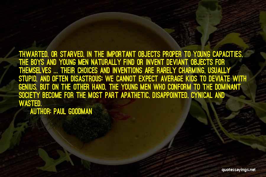 Paul Goodman Quotes: Thwarted, Or Starved, In The Important Objects Proper To Young Capacities, The Boys And Young Men Naturally Find Or Invent