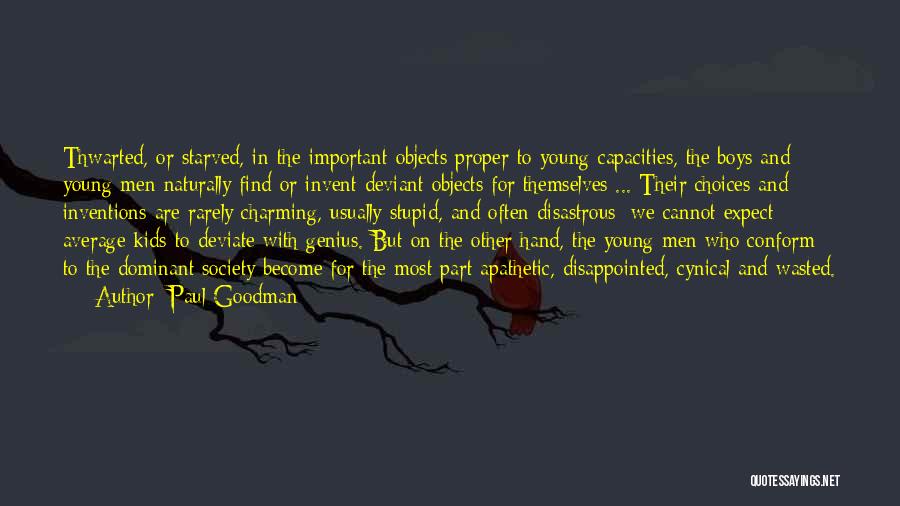 Paul Goodman Quotes: Thwarted, Or Starved, In The Important Objects Proper To Young Capacities, The Boys And Young Men Naturally Find Or Invent