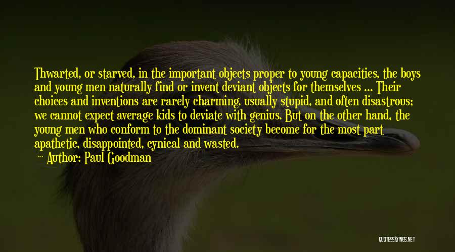 Paul Goodman Quotes: Thwarted, Or Starved, In The Important Objects Proper To Young Capacities, The Boys And Young Men Naturally Find Or Invent