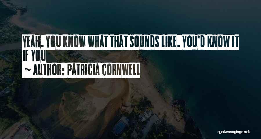 Patricia Cornwell Quotes: Yeah. You Know What That Sounds Like. You'd Know It If You