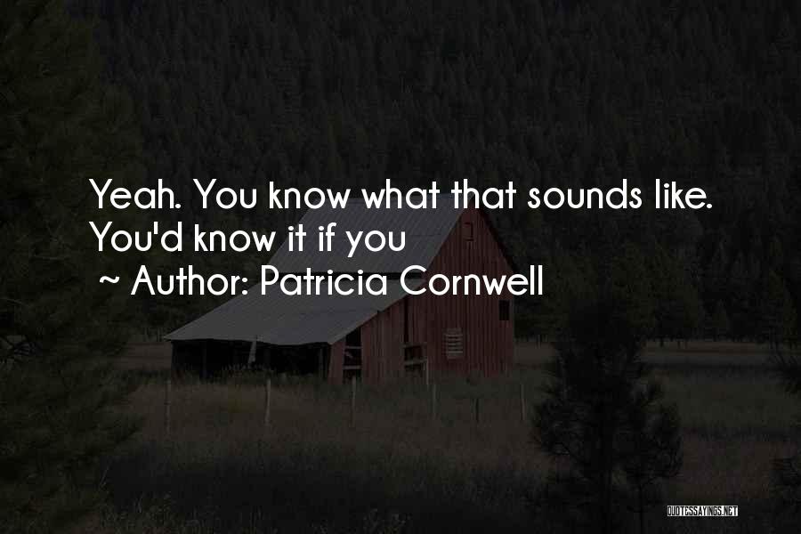 Patricia Cornwell Quotes: Yeah. You Know What That Sounds Like. You'd Know It If You