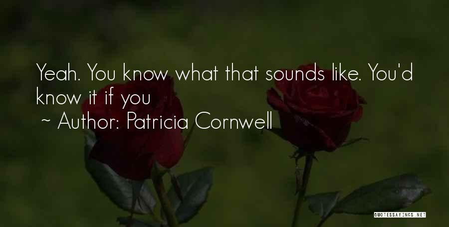 Patricia Cornwell Quotes: Yeah. You Know What That Sounds Like. You'd Know It If You