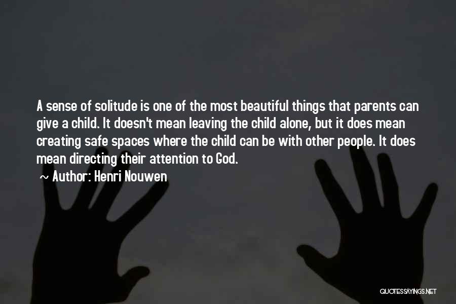 Henri Nouwen Quotes: A Sense Of Solitude Is One Of The Most Beautiful Things That Parents Can Give A Child. It Doesn't Mean