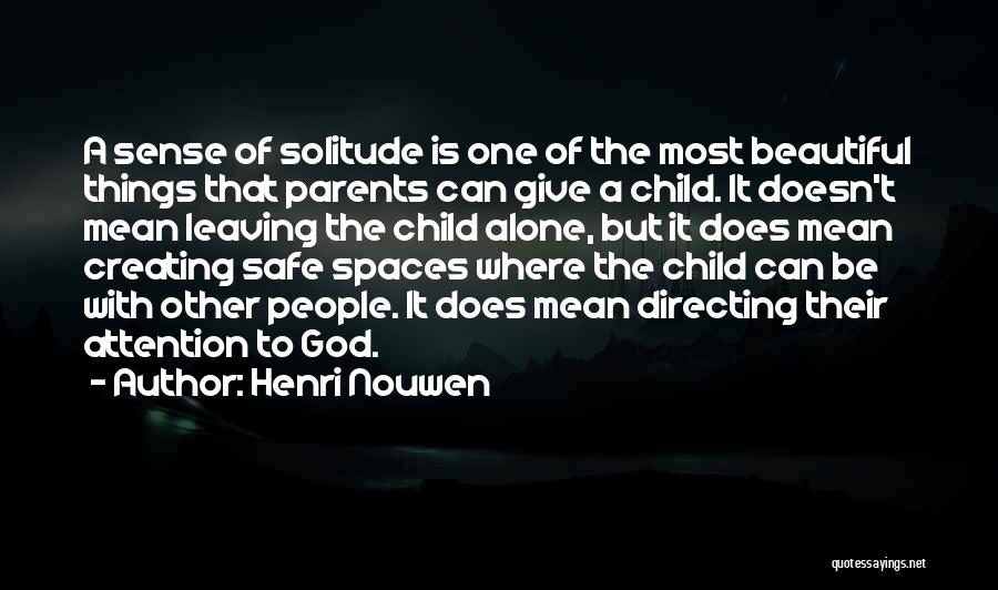 Henri Nouwen Quotes: A Sense Of Solitude Is One Of The Most Beautiful Things That Parents Can Give A Child. It Doesn't Mean